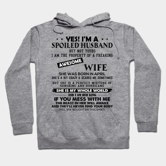 Yes I'm A Spoiled Husband But Not Yours I Am The Property Of A Freaking Awesome Wife She Was Born In April Hoodie by Buleskulls 